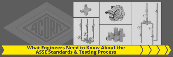What Engineers Need to Know About the ASSE Standards and Testing Process What Engineers Need to Know About the ASSE Standards and Testing Process